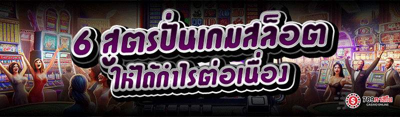 6 สูตรปั่นเกมสล็อต ให้ได้กำไรต่อเนื่อง